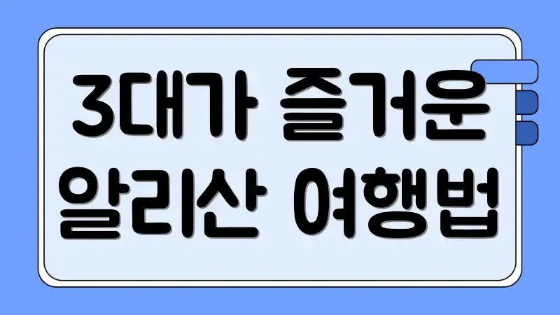 3대가 즐거운 알리산 여행법