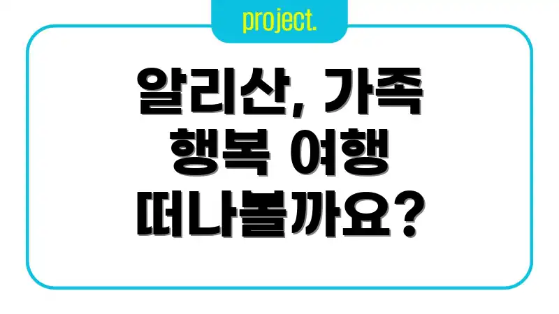 알리산, 가족 행복 여행 떠나볼까요?