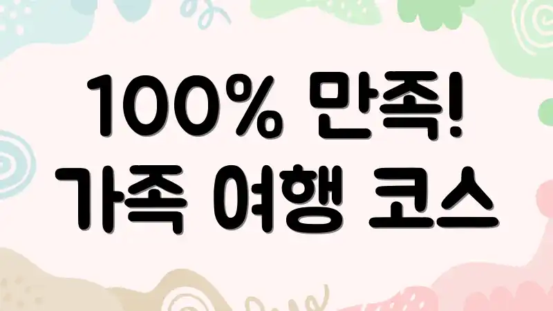 100% 만족! 가족 여행 코스