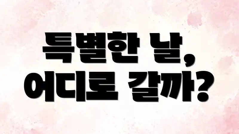 특별한 날, 어디로 갈까?