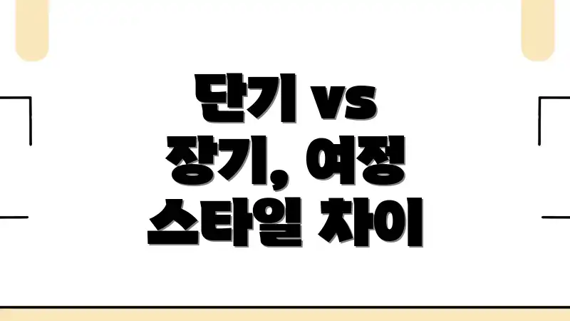 단기 vs 장기, 여정 스타일 차이