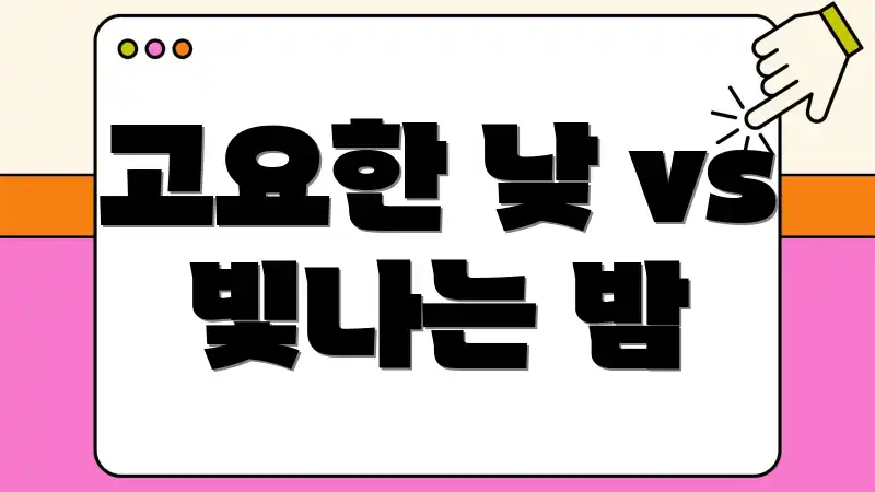 고요한 낮 vs 빛나는 밤