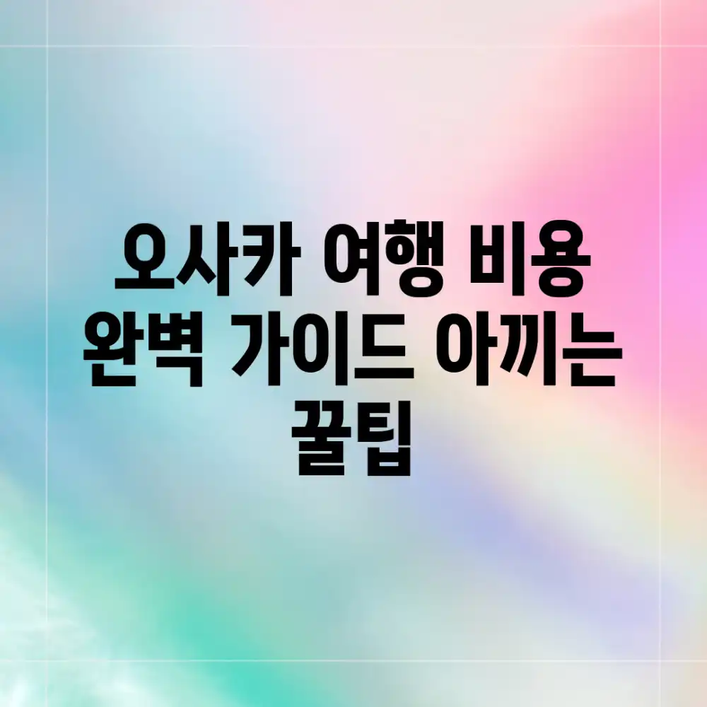 오사카 여행 비용 완벽 가이드: 아끼는 꿀팁!