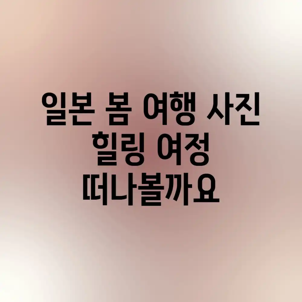 일본 봄 여행 사진, 힐링 여정 떠나볼까요?