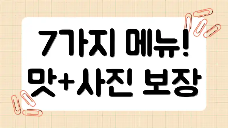 7가지 메뉴! 맛+사진 보장